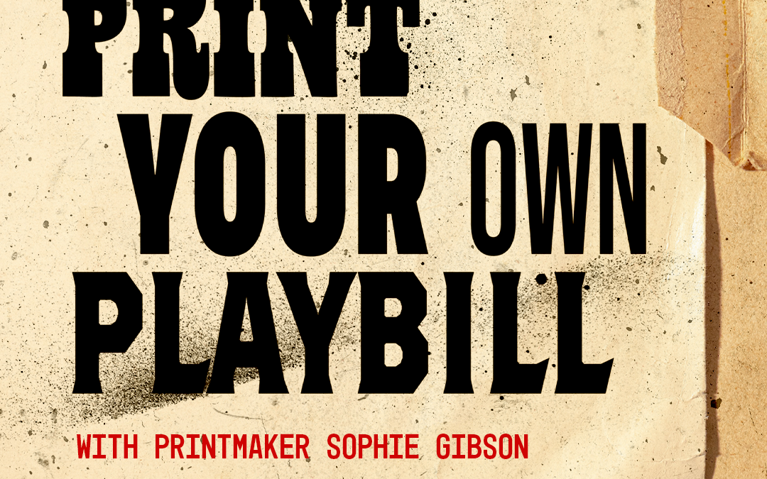 Print Your Own Playbill with Sophie Gibson